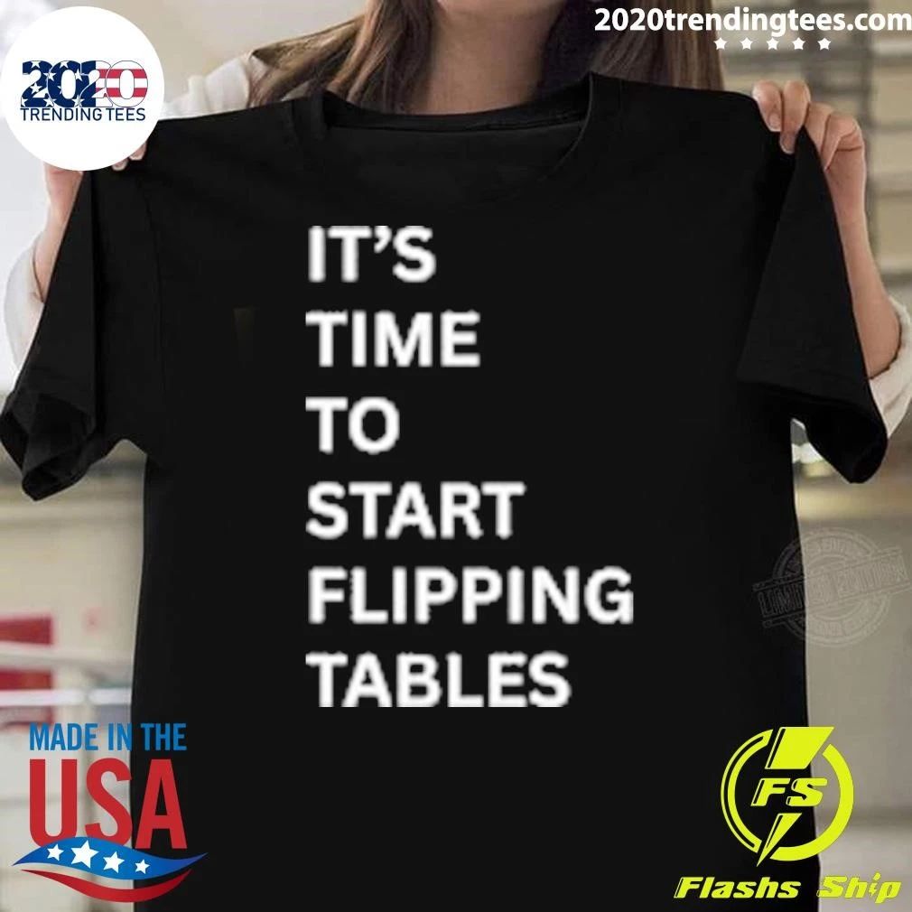 It’s Time To Start Flipping Tables Shirt