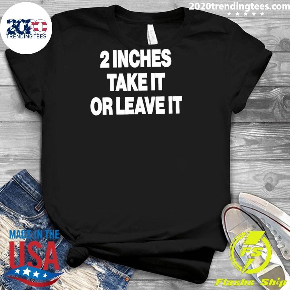 2 Inches Take It Or Leave It Shirt