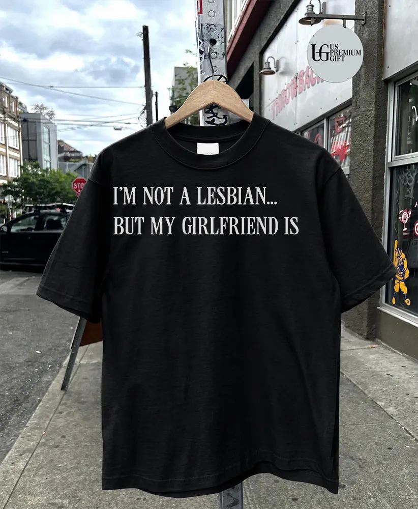 I’m not a lesbian but my girlfriend is shirt