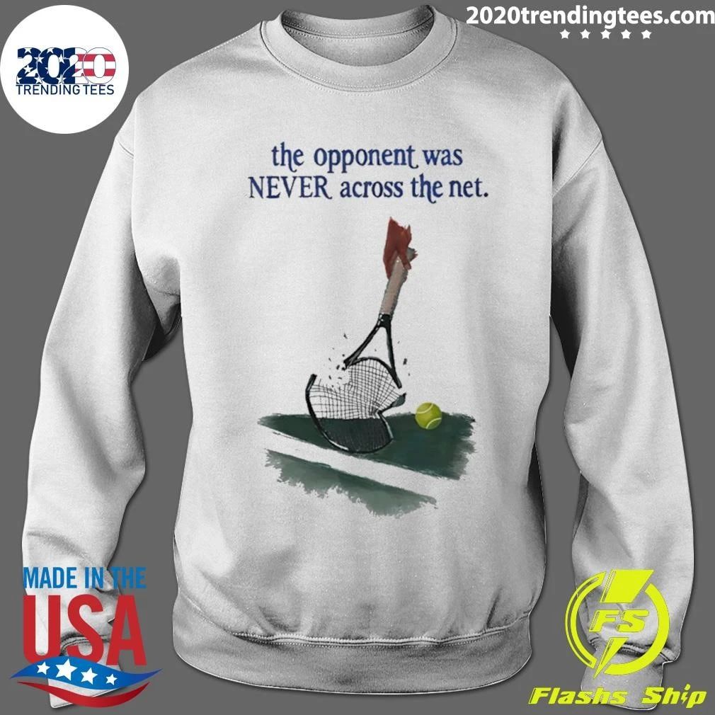 The Opponent Was Never Across The Net Shirt