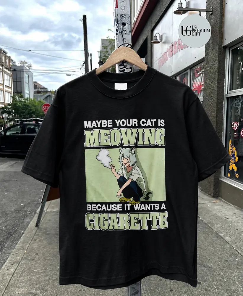Maybe your cat is meowing because it wants a cigarette shirt