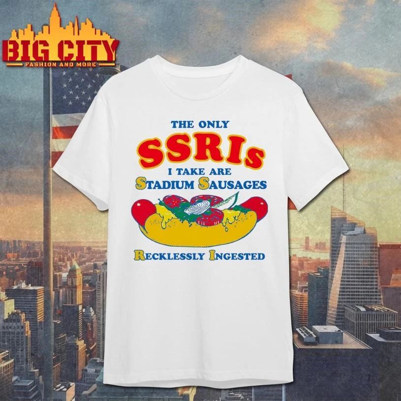 The Only SSRIs I Take Are Stadium Sausages Recklessly Ingested Hotdog Shirt