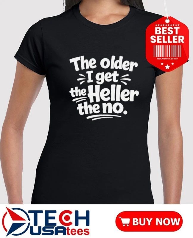 The older I get the Heller the no shirt