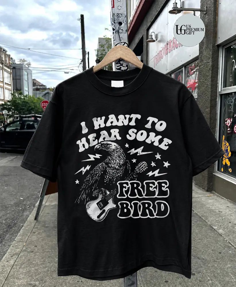 I want to hear some free bird shirt