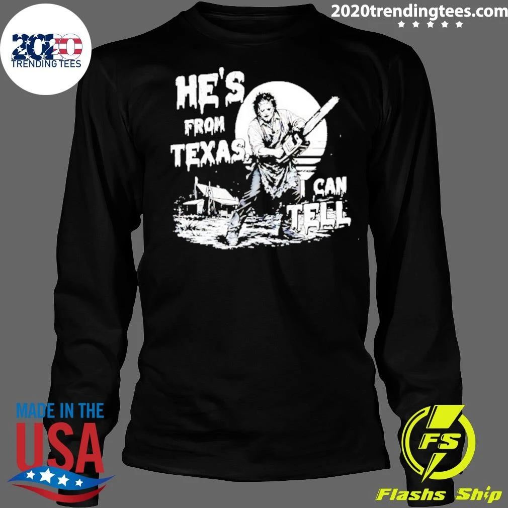 He’s From Texas I Can Tell Leatherface Shirt
