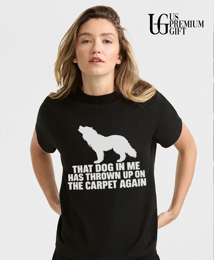 That dog in me has thrown up on the carpet again shirt