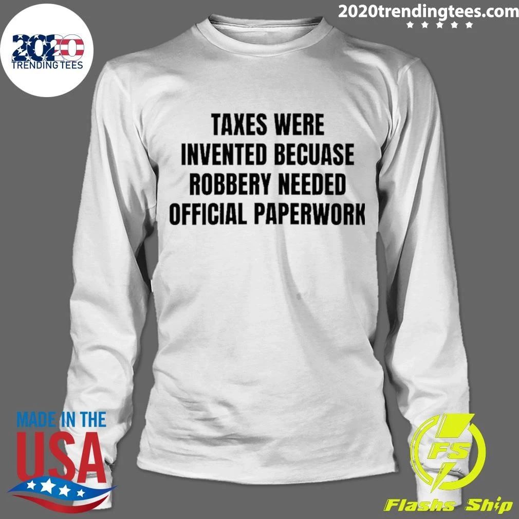Taxes Were Invented Because Robbery Needed Official Paperwork Shirt
