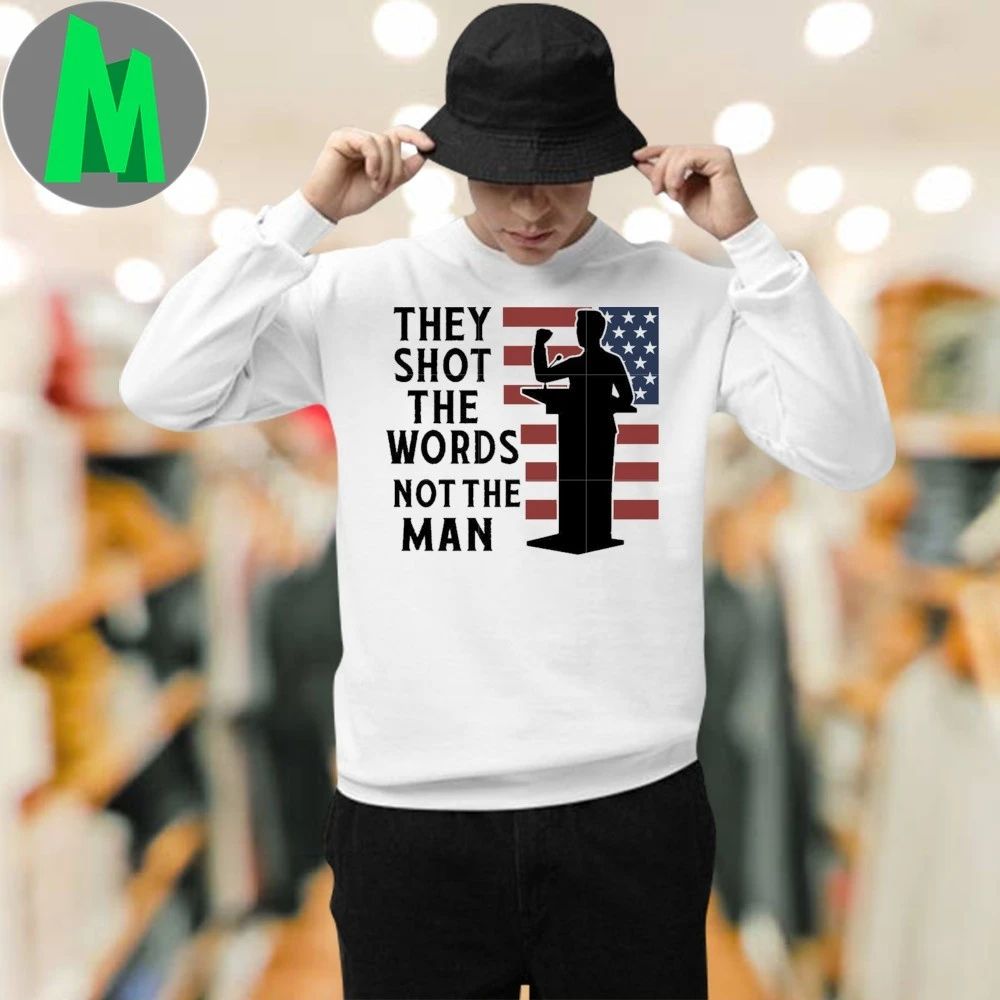 They shot the words not the man quote america and freedom Shirt