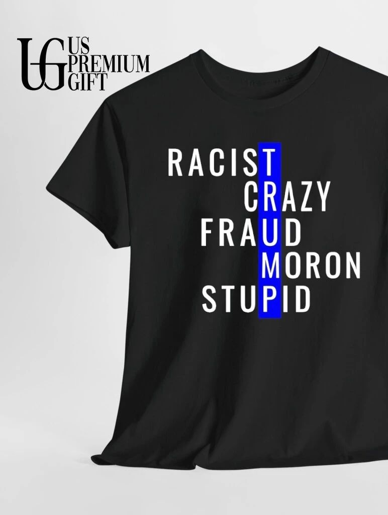 Trump Racist Crazy Fraud Moron Stupid shirt
