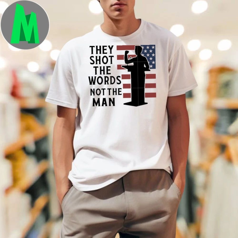 They shot the words not the man quote america and freedom Shirt