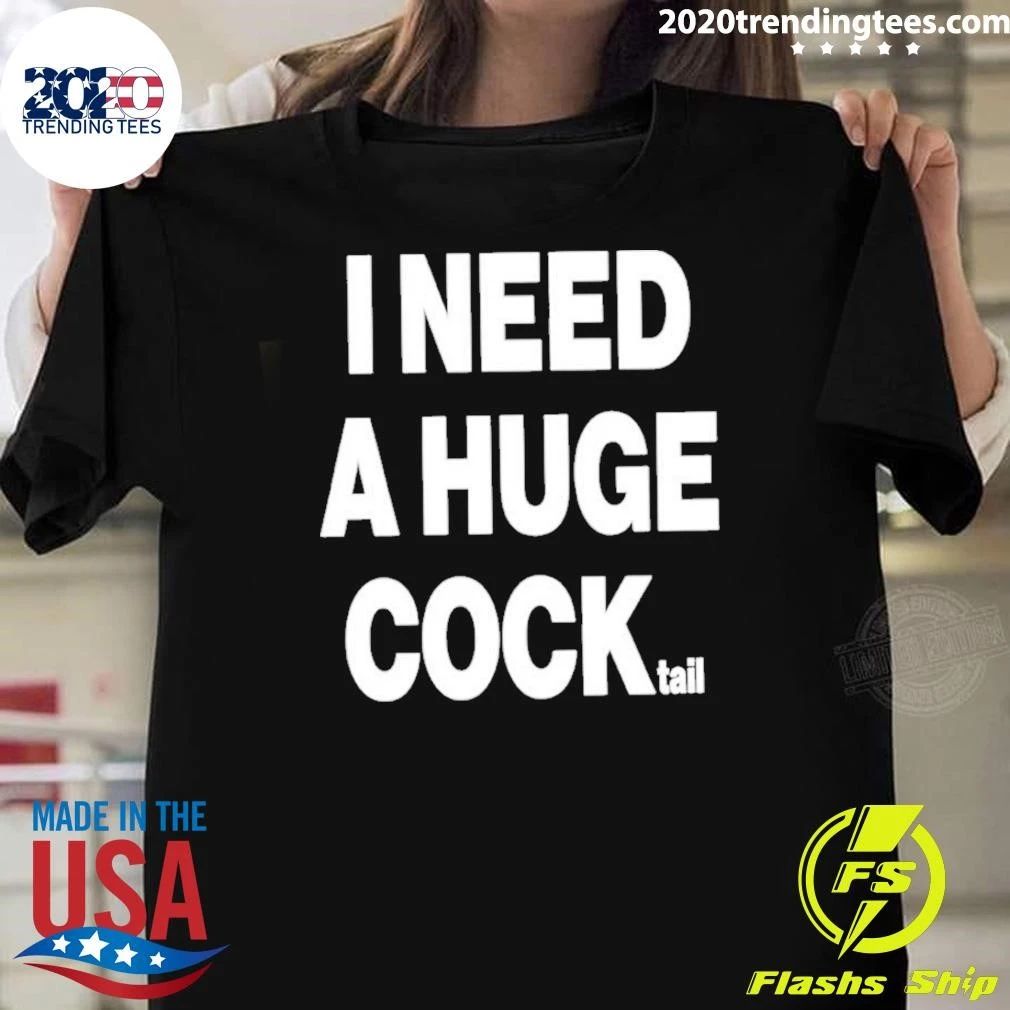 I Need A Huge Cocktail Shirt