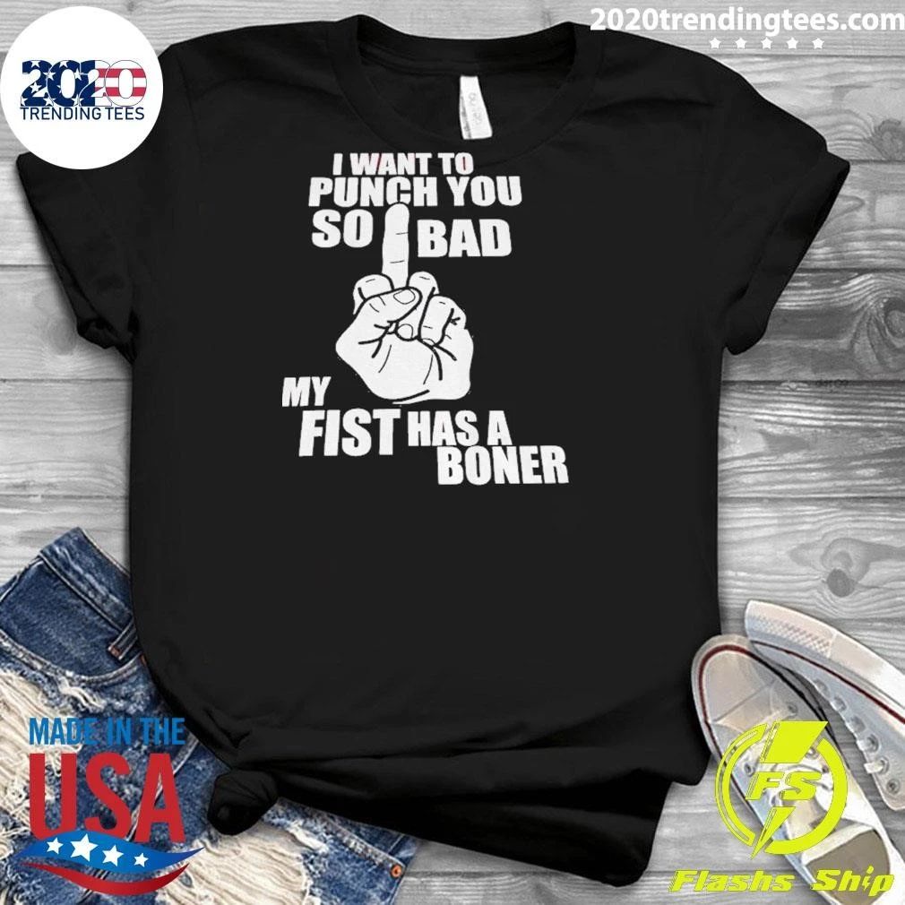 Middle Finger Hand Print I Want To Punch You So Bad My Fist Has A Boner Shirt
