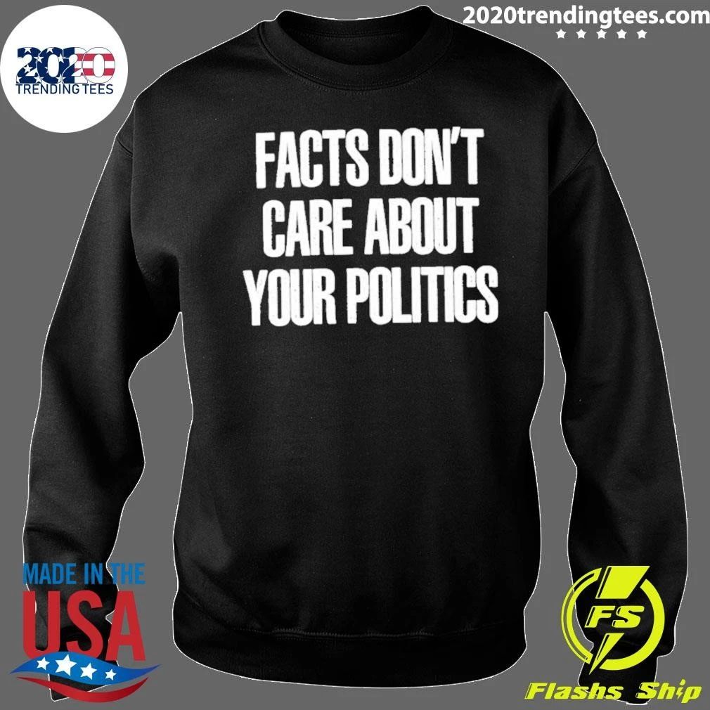 Facts Don’t Care About Your Politics Shirt