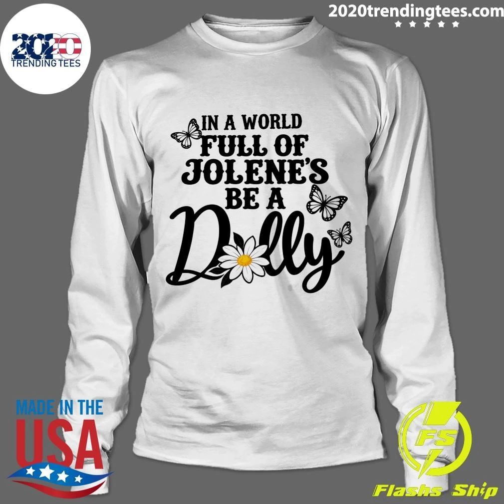 Chrysanthemums and Butterflies In A World Full Of Jolenes Be A Dolly Shirt