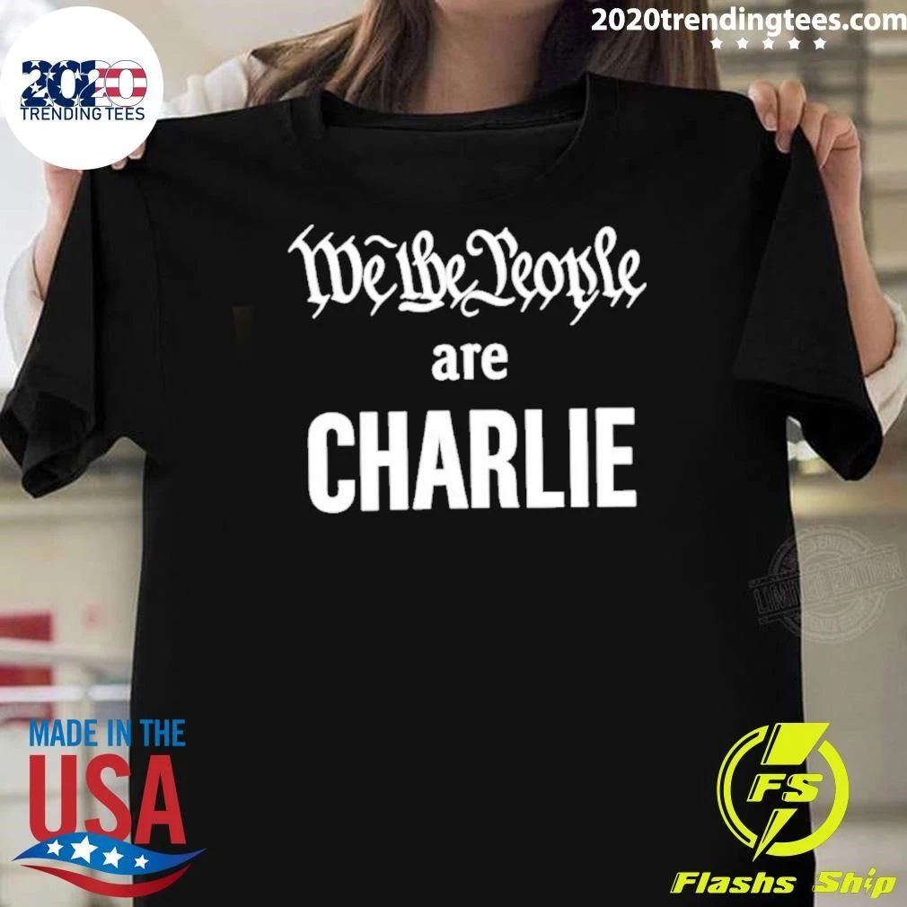 We The People Are Charlie Charlie Kirk shirt