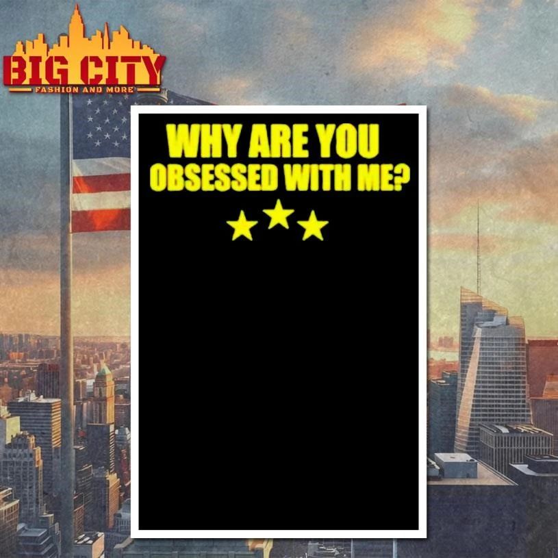 Why Are You Obsessed With Me Shirt
