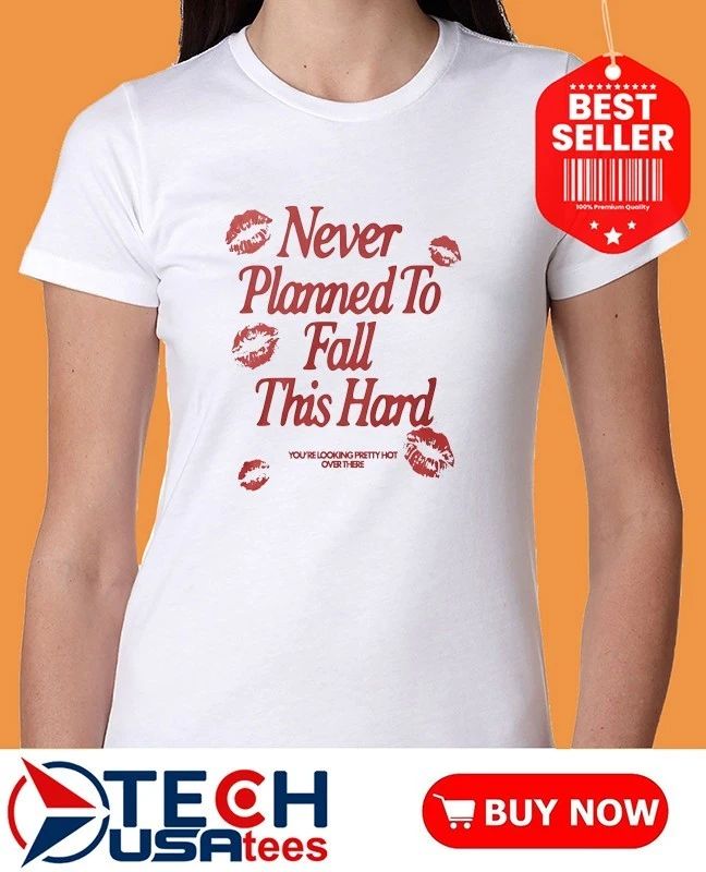 Never planned to fall this hard shirt