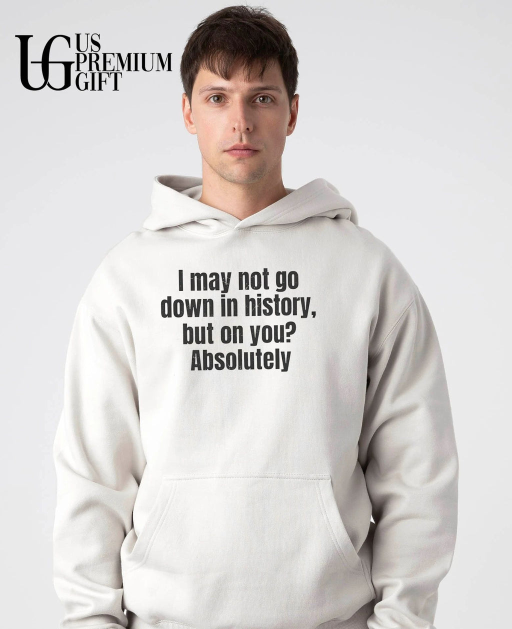 I may not go down in history but on you Absolutely shirt