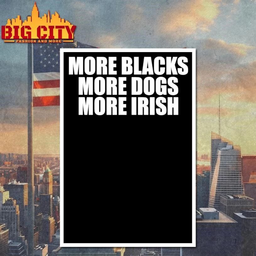 More Blacks More Dogs More Irish Shirt