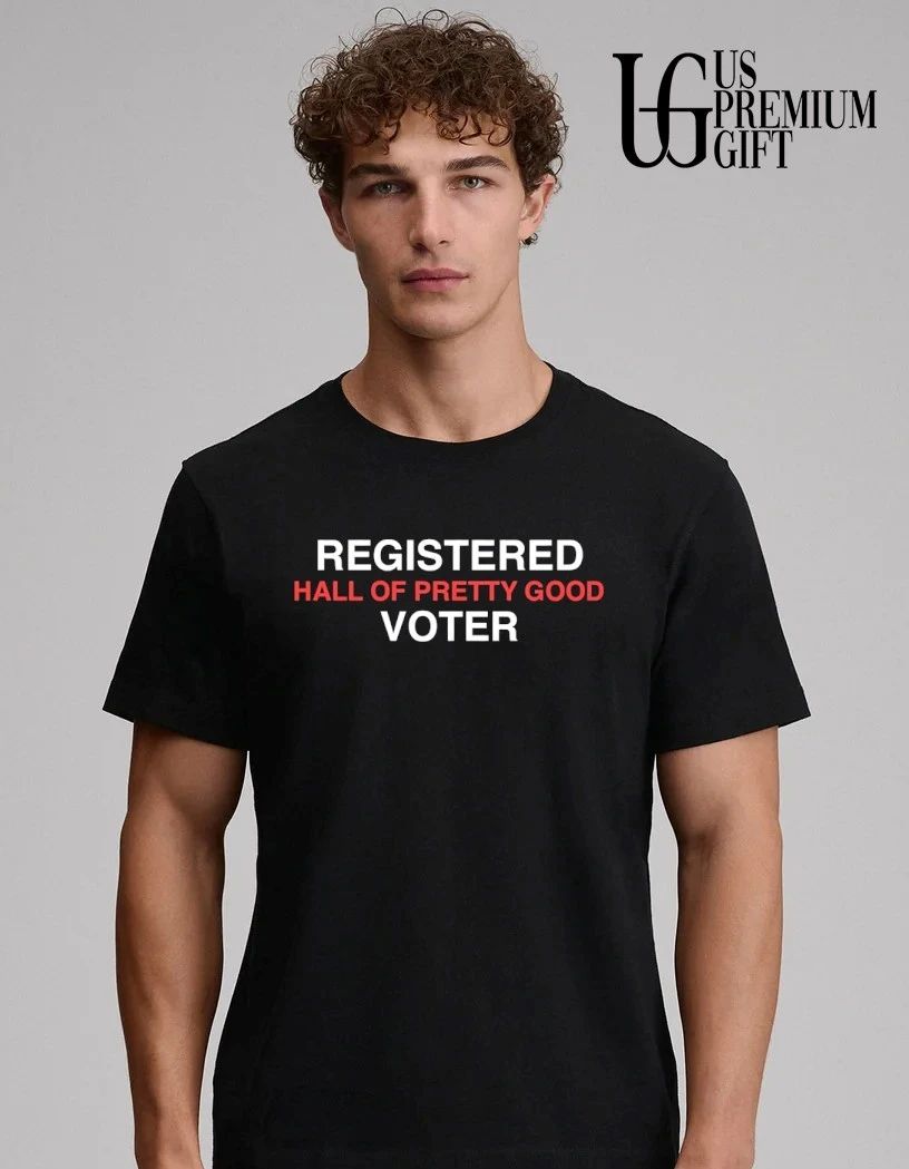 Registered hall of pretty good voter shirt