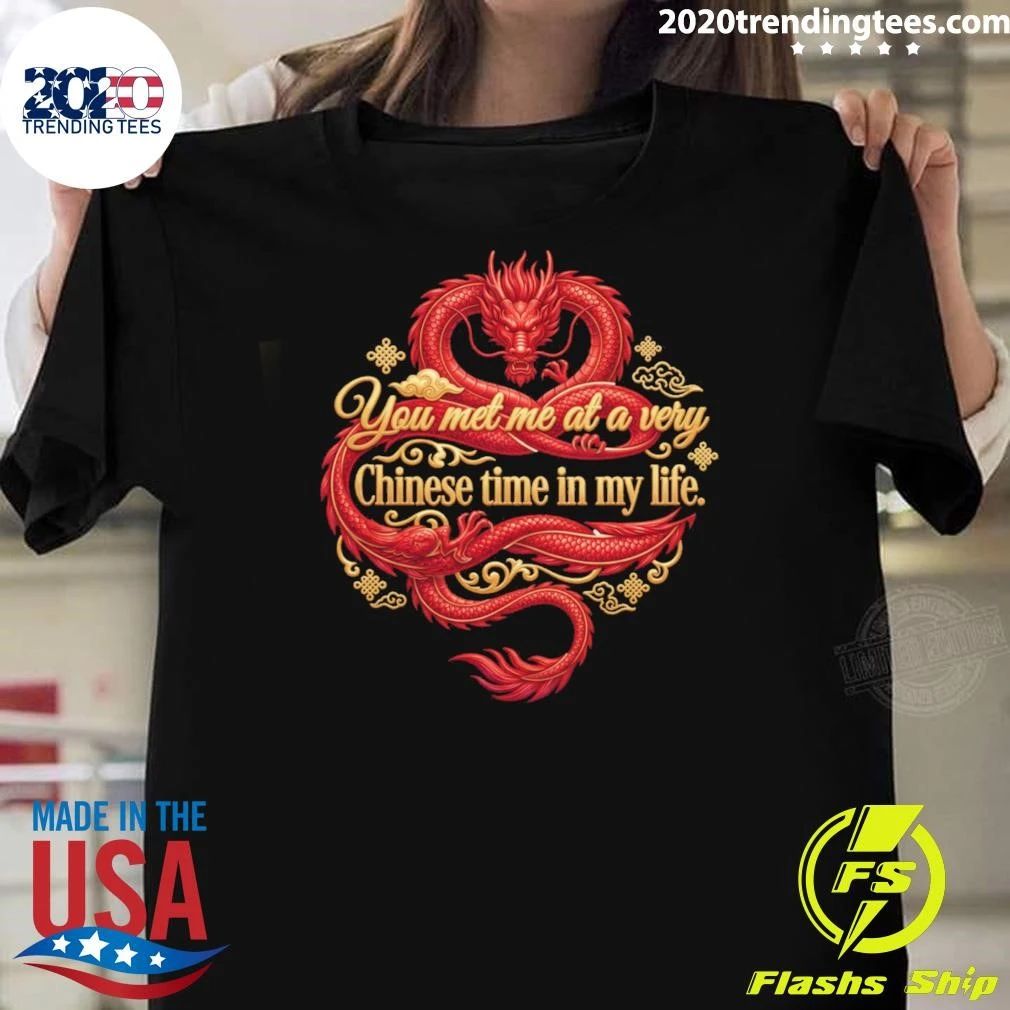 Red Dragon You Met Me At A Very Chinese Time In My Life Shirt