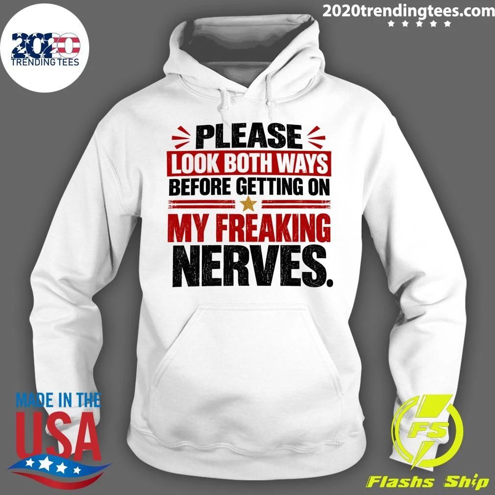 Please Look Both Ways Before Getting On My Freaking Nerves Shirt