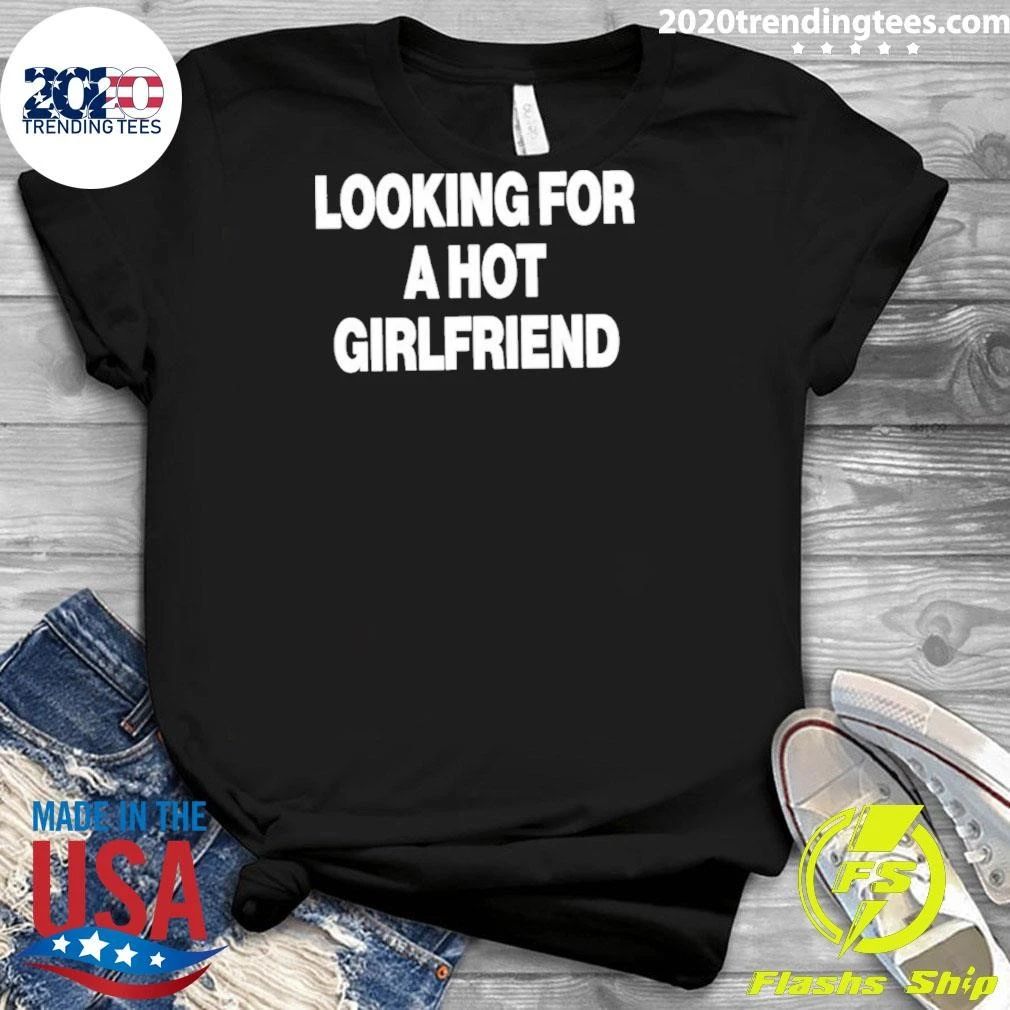 Looking For A Hot Girlfriend Shirt