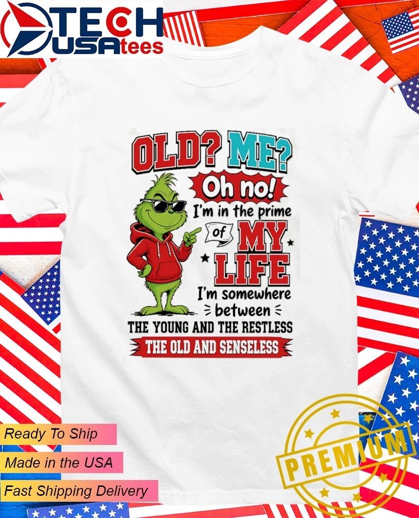 Grinch old me oh no I’m in the prime of my life shirt