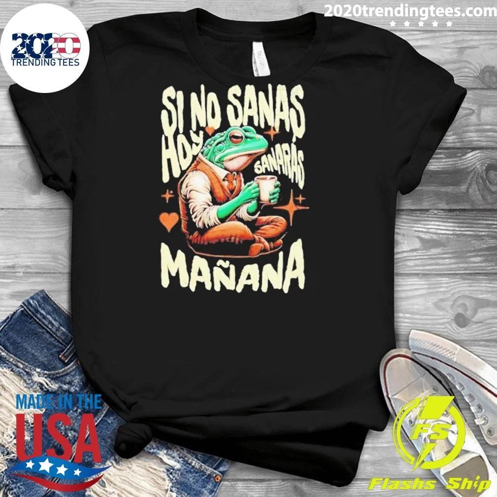 Si No Sanas Hoy Sanarás Mañana Frog Shirt