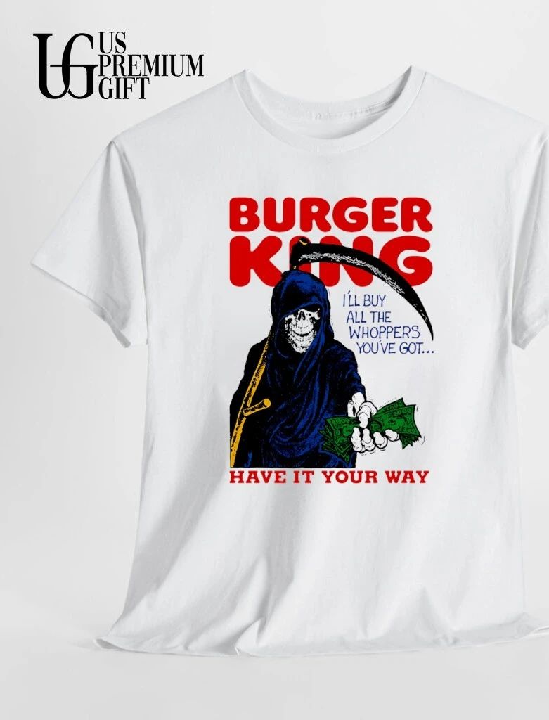 Burger King Grim Reaper have it your way I’ll buy all the whoppers you’ve got shirt