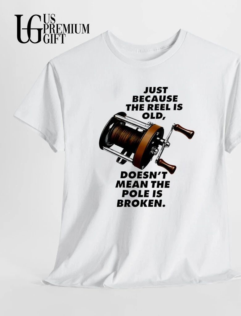 Just because the reel is old doesn’t mean the pole is broken shirt