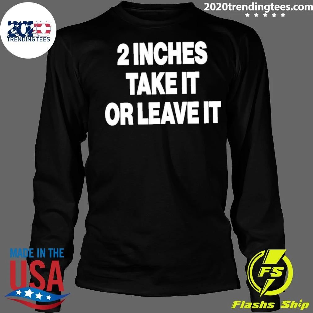 2 Inches Take It Or Leave It Shirt