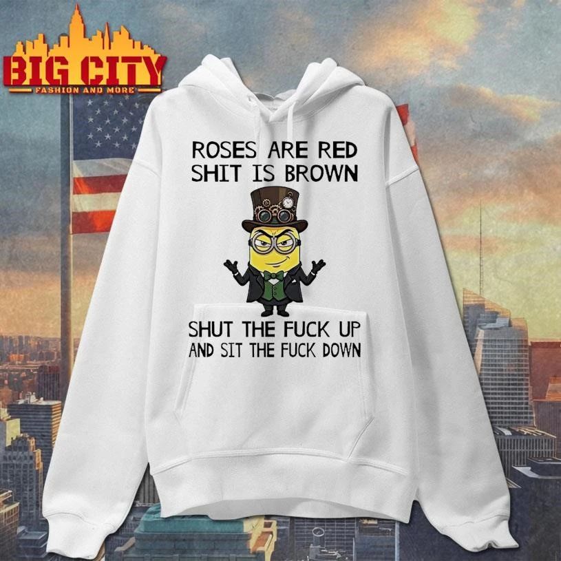 Minion Roses Are Red Shit Is Brown Shut The Fuck Up And Sit The Fuck Down Funny Shirt