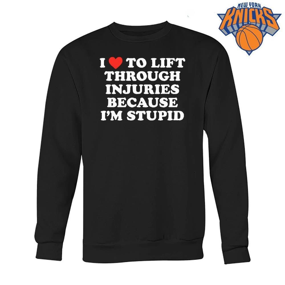 I Love To Lift Through Injuries Because Im Stupid Funny Gym Weightlifting Unisex Shirt