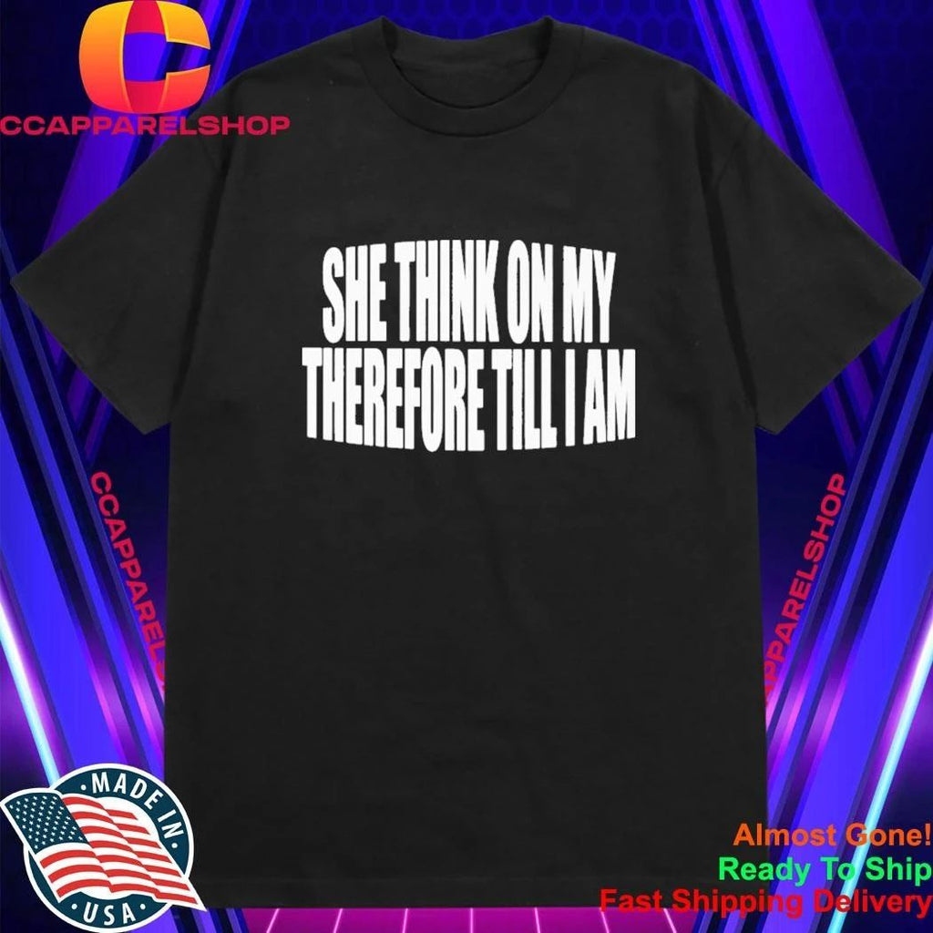 She Think On My Therefore Till I Am Shirt