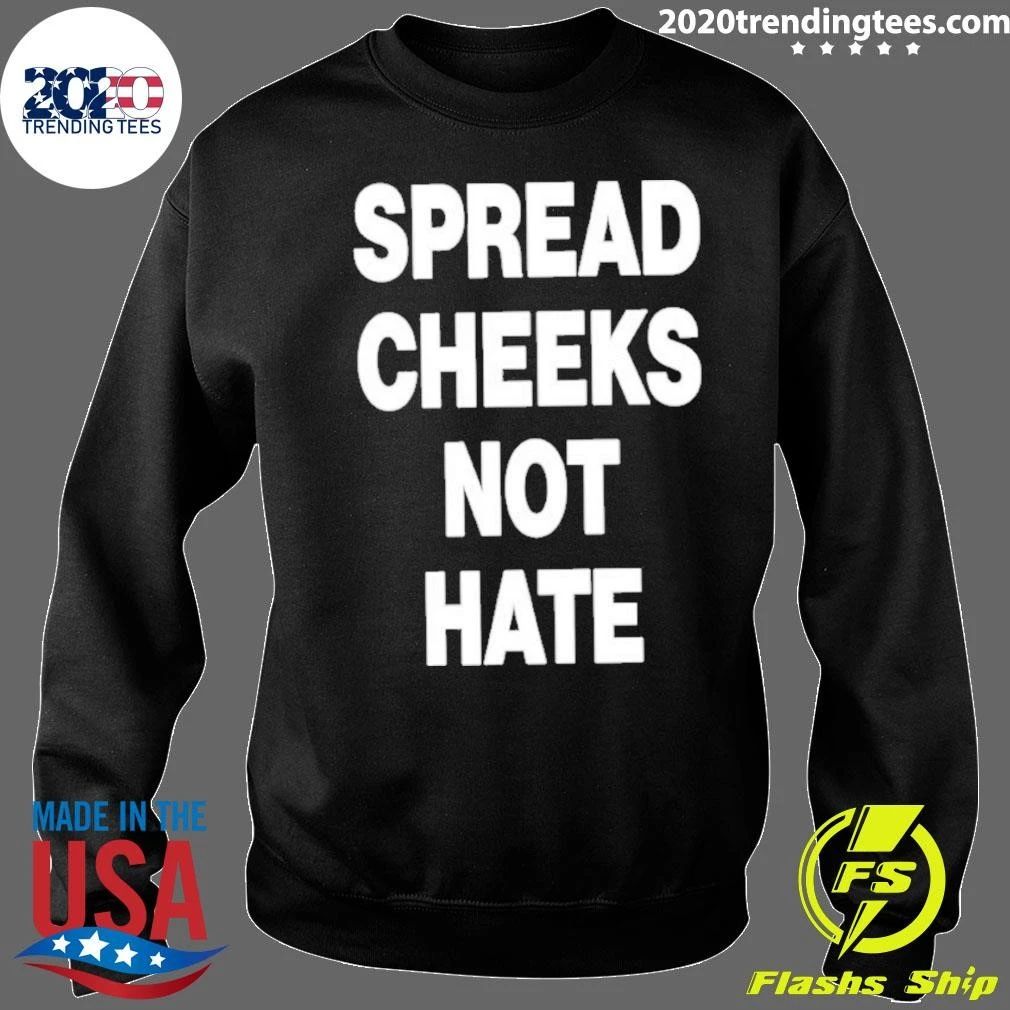 Spread Cheeks Not Hate Shirt