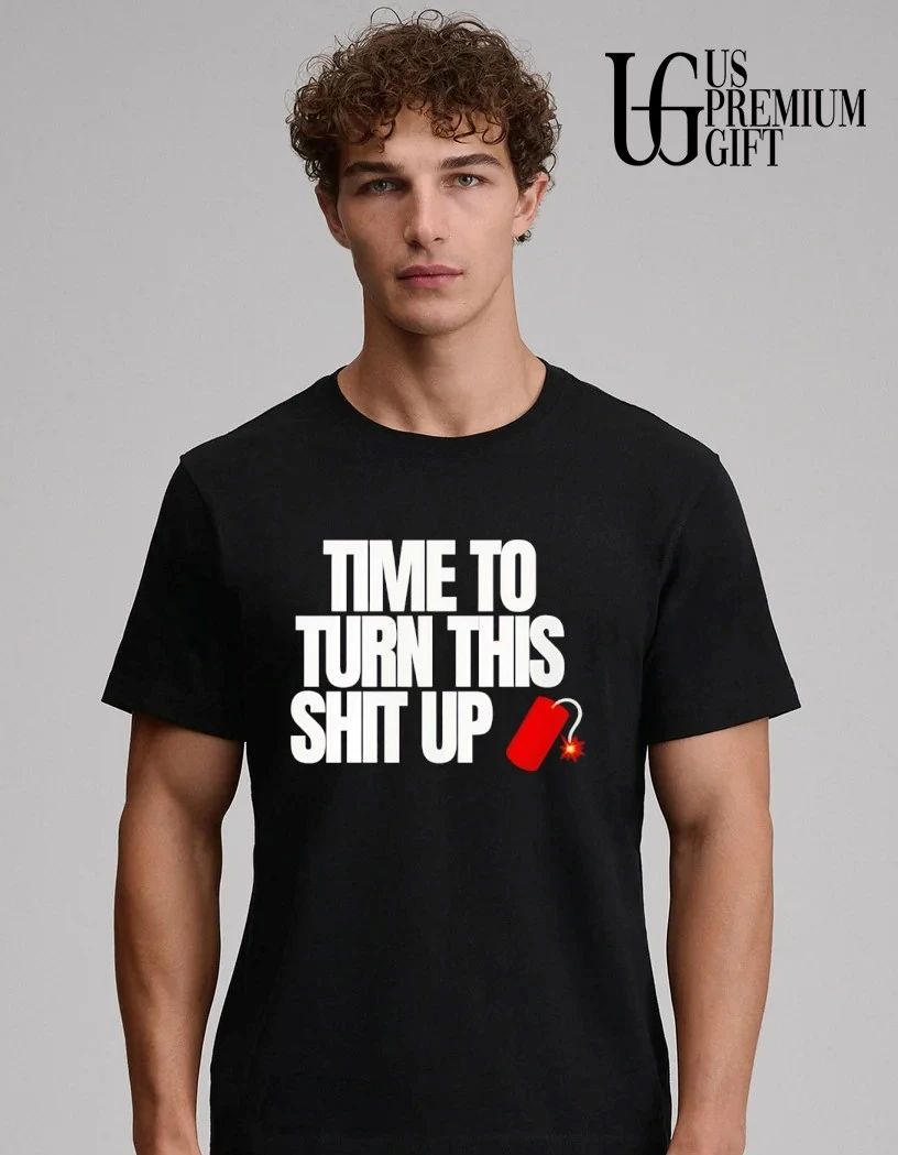 Time to turn this shit up dynamite explosion shirt