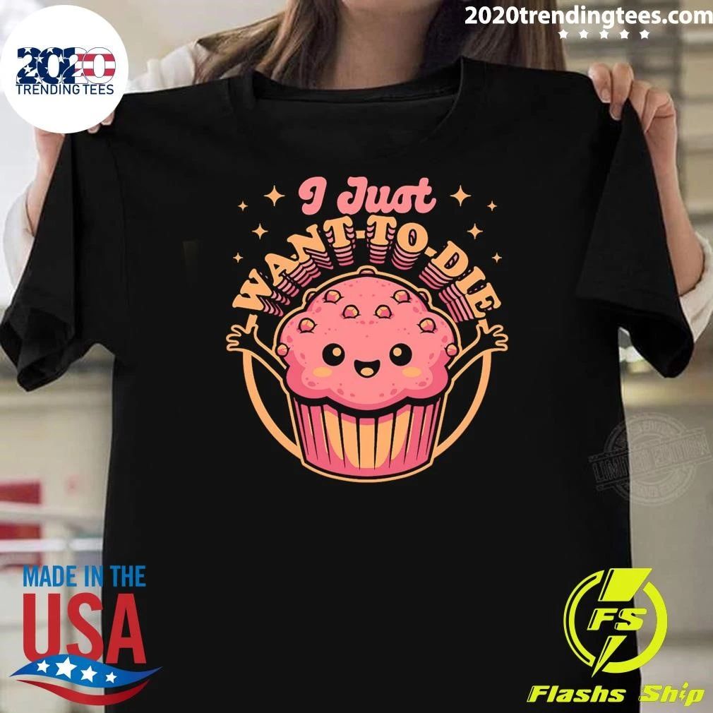 I Just Want To Die Muffin Funny Food Kawaii Shirt