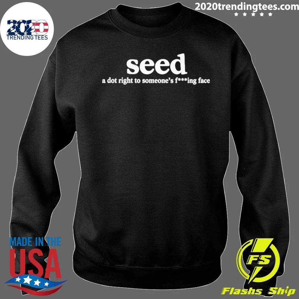 Seed A Dot Right To Someone’s F-ing Face Shirt