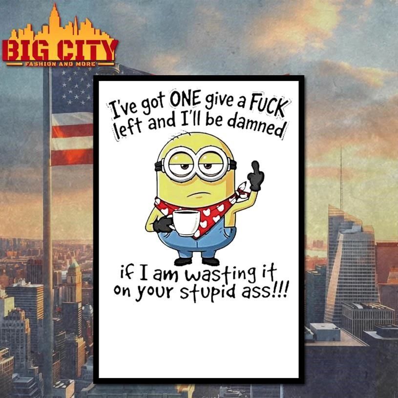 Minion Ive Got One Give A Fuck Left And Ill Be Damned If I Am Wasting It On Your Stupid Ass Funny Shirt