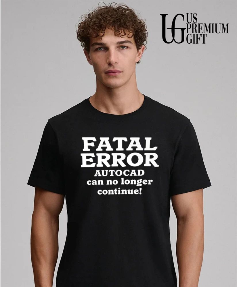 Fatal Error AutoCAD Can No Longer Continue shirt