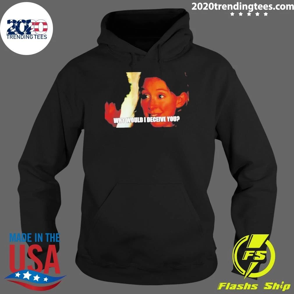 Why Would I Deceive You Meme Shirt