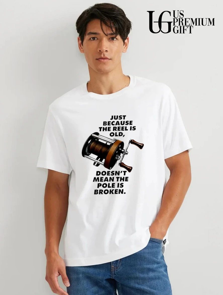 Just because the reel is old doesn’t mean the pole is broken shirt