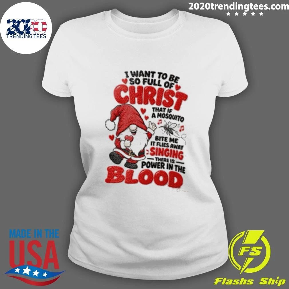 I Want To Be So Full Of Christ That If A Mosquito Bite Me It Flies Away Singing There Is Power In The Blood Shirt