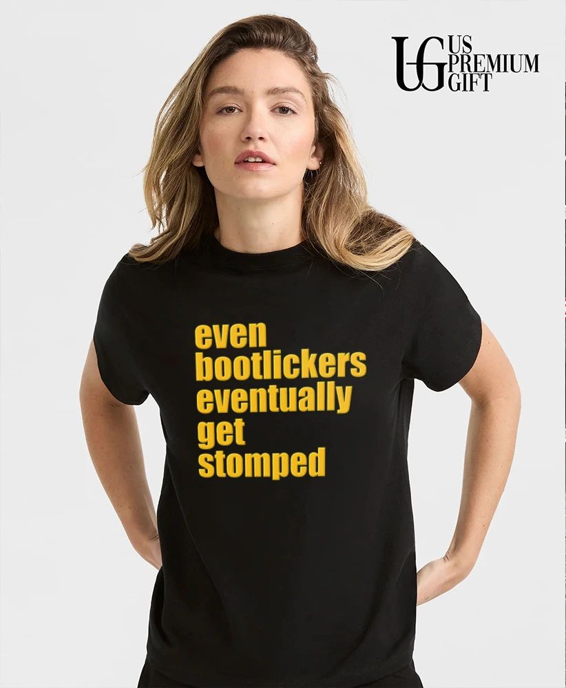 Even Bootlickers Eventually Get Stomped shirt
