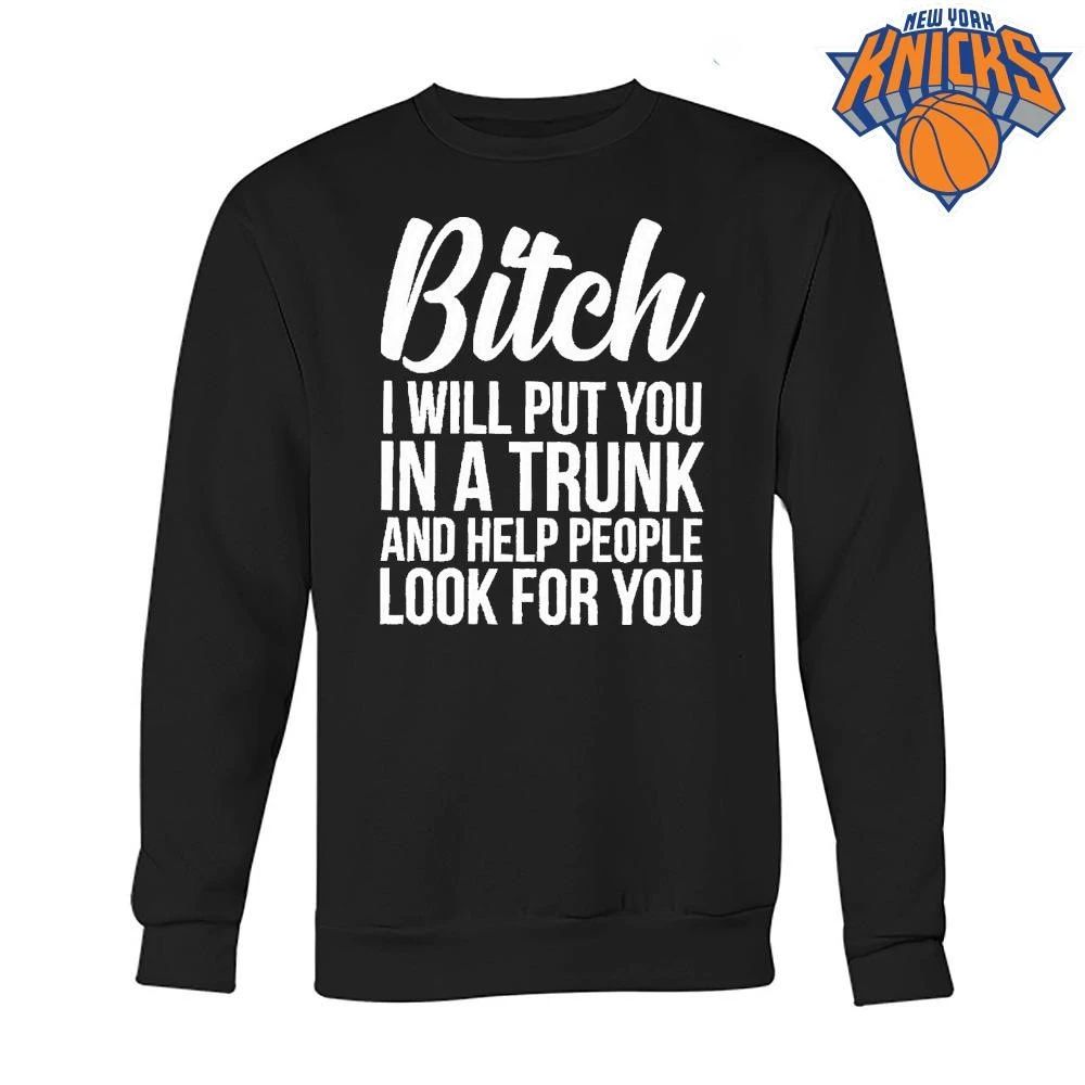 Bitch I Will Put You In A Trunk And Help People Look For You Shirt