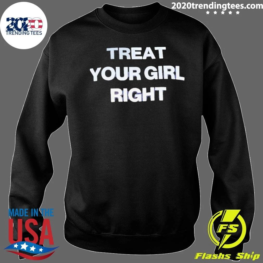 Treat Your Girl Right Relationship Advice Shirt