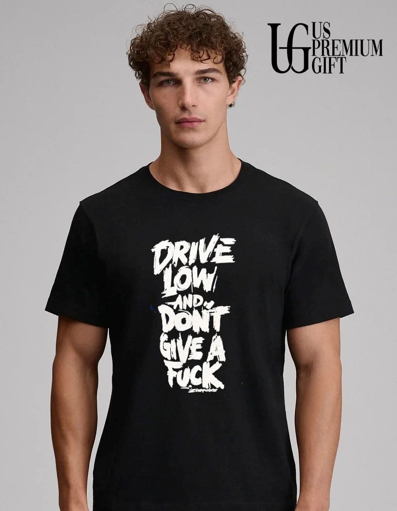 Drive low and don’t give a fuck shirt