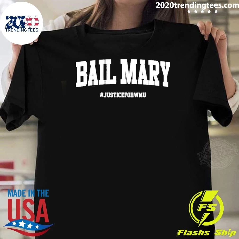 Hail Mary Bail Mary Justice For Wmu Michigan Vs Wmu Shirt