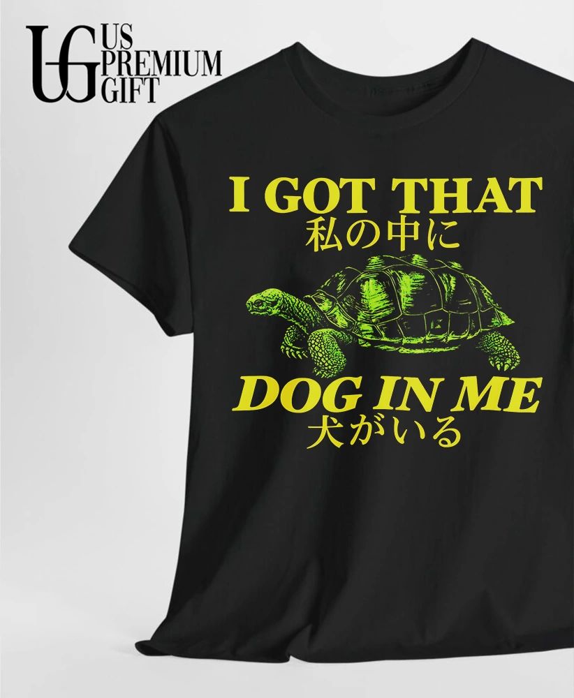 I got that dog in me turtle shirt